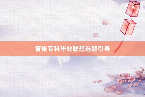 管帐专科毕业联想选题引导